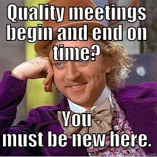 QUALITY MEETINGS BEGIN AND END ON TIME? YOU MUST BE NEW HERE. Condescending Wonka