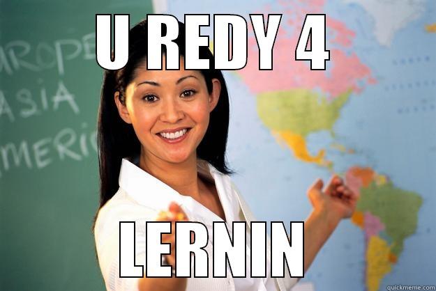 U REDY 4 LERNIN Unhelpful High School Teacher