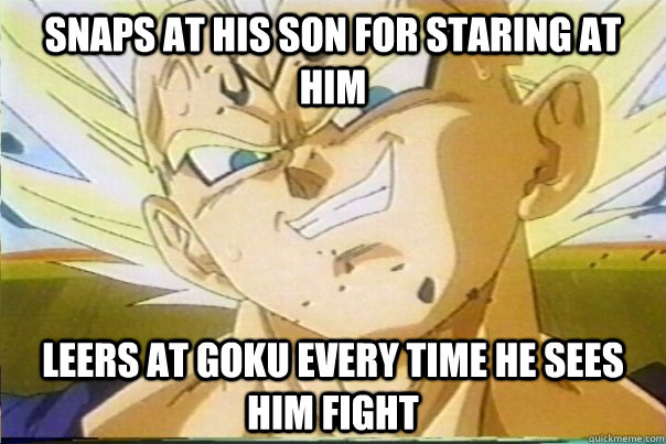 Snaps at his son for staring at him Leers at Goku every time he sees him fight  Scumbag Vegeta