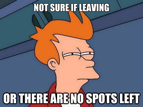 Not sure if leaving Or there are no spots left  Futurama Fry