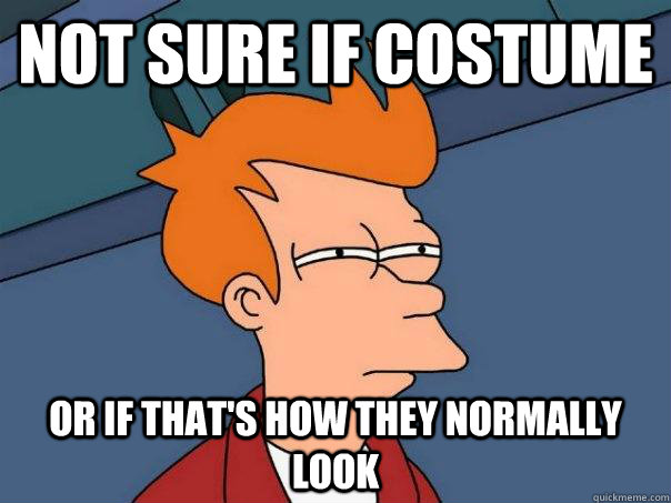 Not sure if costume or if that's how they normally look  Futurama Fry