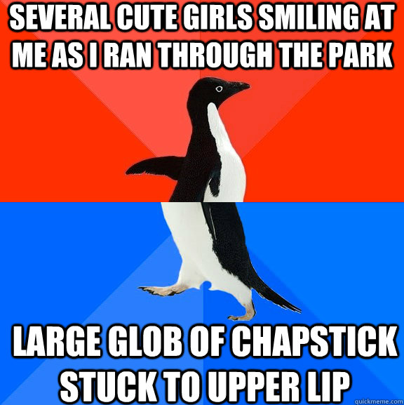 several cute girls smiling at me as i ran through the park large glob of chapstick stuck to upper lip - several cute girls smiling at me as i ran through the park large glob of chapstick stuck to upper lip  Misc