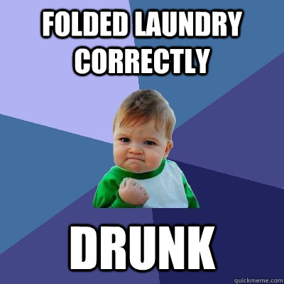 Folded laundry correctly drunk  Success Kid