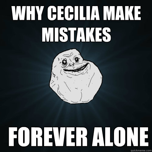 Why cecilia make mistakes  forever alone  Forever Alone