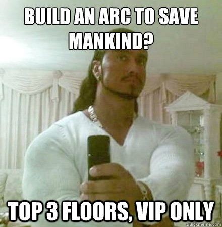 Build An Arc to Save ManKind? top 3 floors, VIP ONLY  Guido Jesus