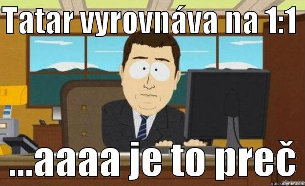 TATAR VYROVNÁVA NA 1:1    ...AAAA JE TO PREČ aaaand its gone