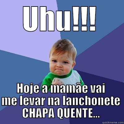 UHU!!! HOJE A MAMÃE VAI ME LEVAR NA LANCHONETE CHAPA QUENTE... Success Kid