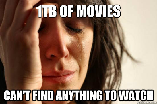 1TB of movies Can't find anything to watch  First World Problems