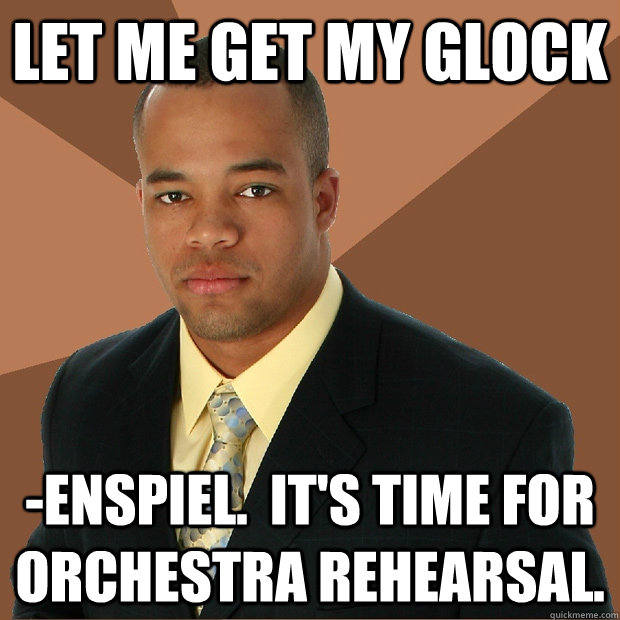 LET ME GET MY GLOCK -enspiel.  IT's time for orchestra rehearsal.  Successful Black Man