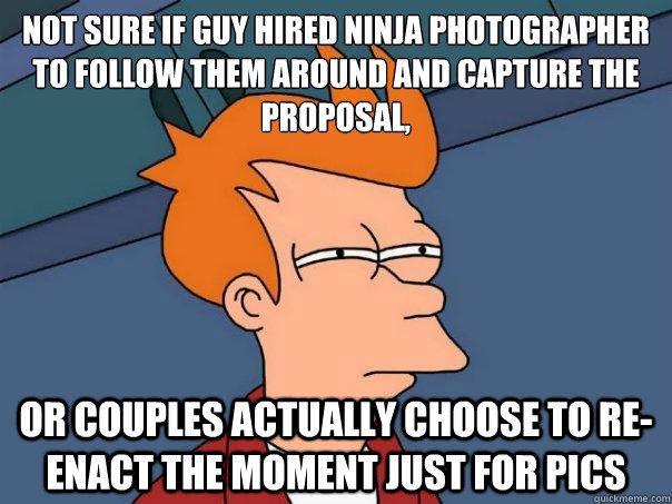 Not sure if guy hired ninja photographer to follow them around and capture the proposal, Or couples actually choose to re-enact the moment just for pics - Not sure if guy hired ninja photographer to follow them around and capture the proposal, Or couples actually choose to re-enact the moment just for pics  Futurama Fry