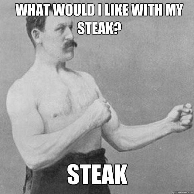 What would I like with my steak? Steak - What would I like with my steak? Steak  Misc