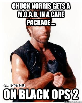 Chuck Norris gets a M.O.A.B. in a care package.... On Black Ops 2 @WTFCODTrolls  Chuck Norris