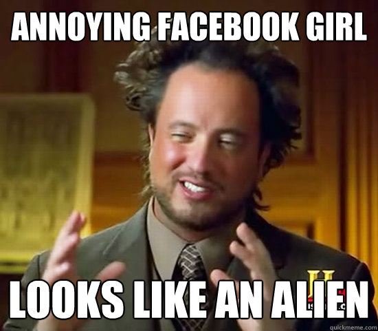 Annoying facebook girl looks like an alien - Annoying facebook girl looks like an alien  Ancient Aliens