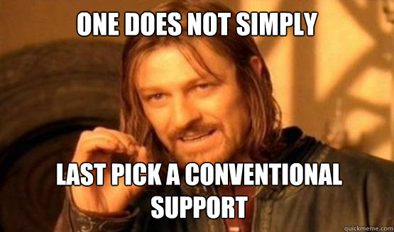 One does not simply last pick a conventional support  