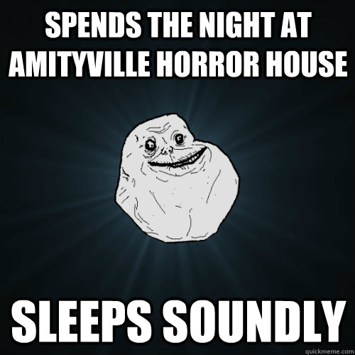 Spends the night at Amityville Horror house Sleeps soundly - Spends the night at Amityville Horror house Sleeps soundly  Forever Alone