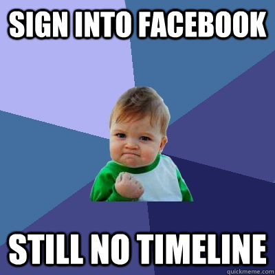 Sign into Facebook Still no timeline - Sign into Facebook Still no timeline  Success Kid