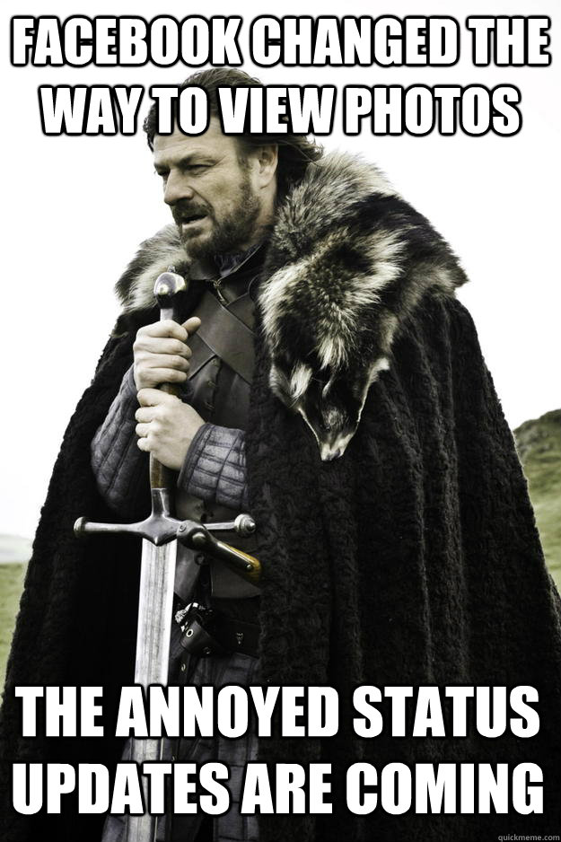 Facebook changed the way to view photos The annoyed status updates are coming  Winter is coming