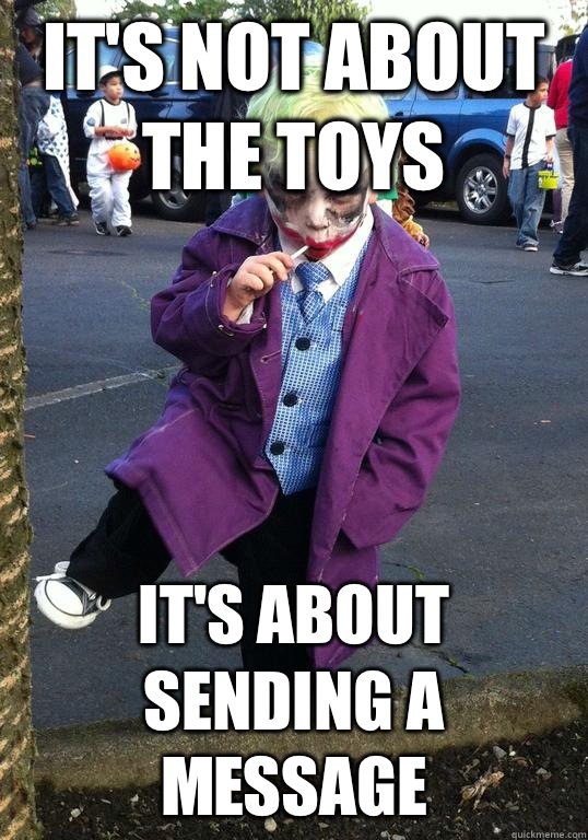 it's not about the toys It's about sending a message - it's not about the toys It's about sending a message  Joker kid