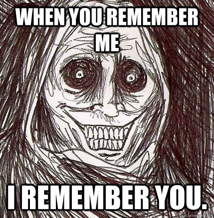 When you remember me I remember you. - When you remember me I remember you.  Horrifying Houseguest