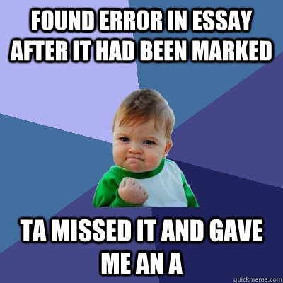 Found error in essay after it had been marked TA missed it and gave me an a - Found error in essay after it had been marked TA missed it and gave me an a  Success Kid