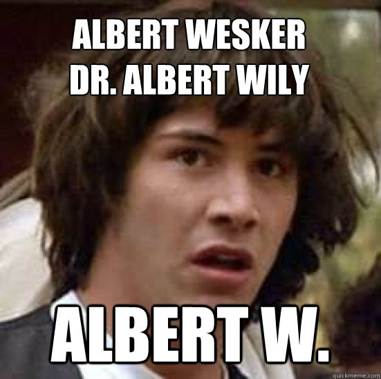 Albert Wesker
Dr. Albert Wily ALBERT W. - Albert Wesker
Dr. Albert Wily ALBERT W.  conspiracy keanu