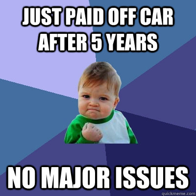 Just paid off car after 5 years No major issues  Success Kid