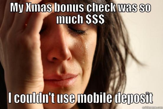 MY XMAS BONUS CHECK WAS SO MUCH $$$ I COULDN'T USE MOBILE DEPOSIT First World Problems