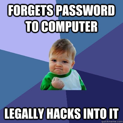 Forgets password to computer legally hacks into it  Success Kid