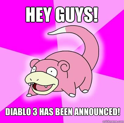 hey Guys! Diablo 3 has been announced!  Slowpoke