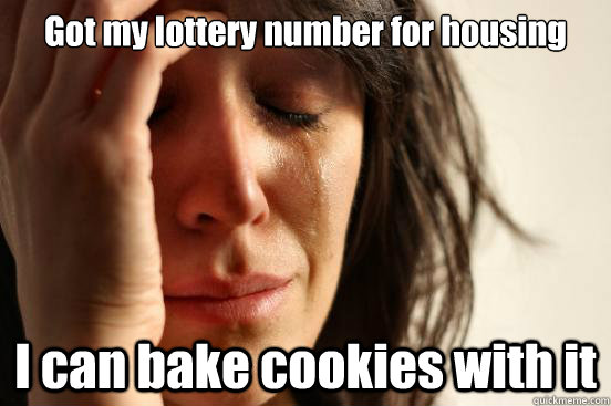 Got my lottery number for housing I can bake cookies with it  First World Problems