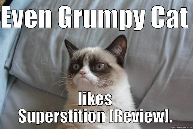 EVEN GRUMPY CAT  LIKES SUPERSTITION [REVIEW]. Grumpy Cat