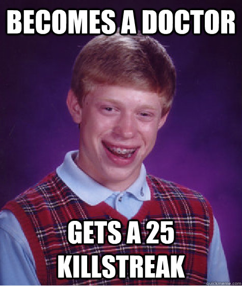 Becomes a doctor gets a 25 killstreak  Bad Luck Brian