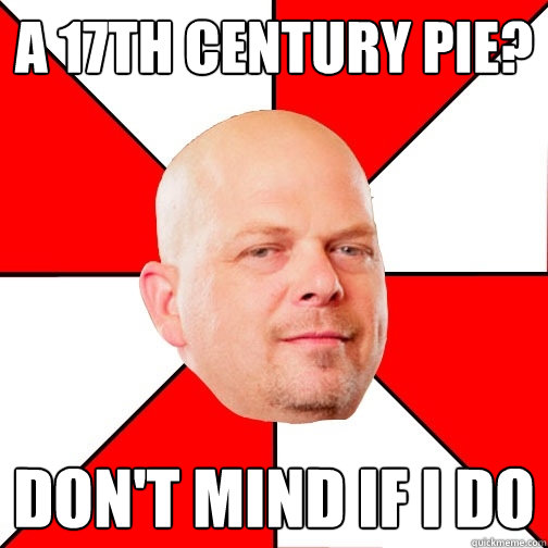 a 17th century pie? don't mind if i do  Pawn Star