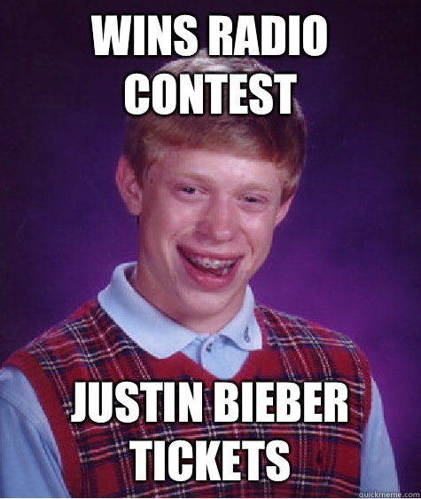 Wins radio contest Justin Bieber Tickets - Wins radio contest Justin Bieber Tickets  Bad Luck Brian