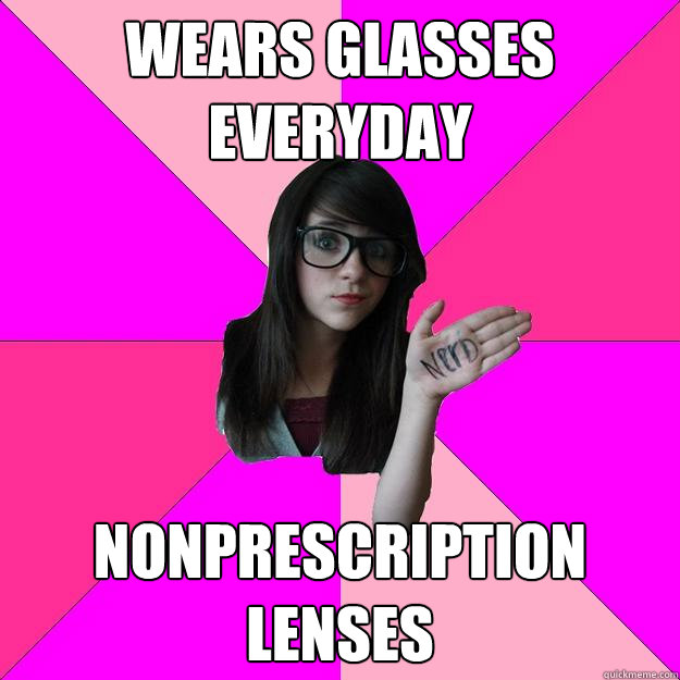 wears glasses everyday nonprescription lenses  Idiot Nerd Girl