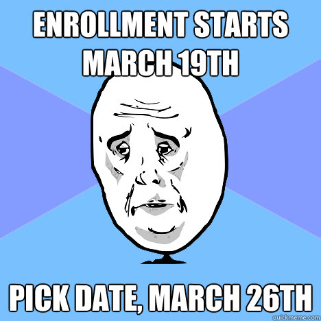 Enrollment Starts March 19th Pick date, march 26th  Okay Guy