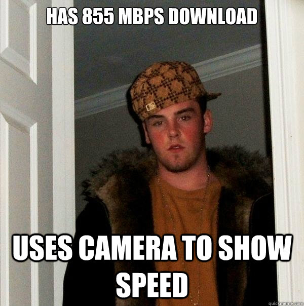 Has 855 Mbps download Uses camera to show speed  Scumbag Steve