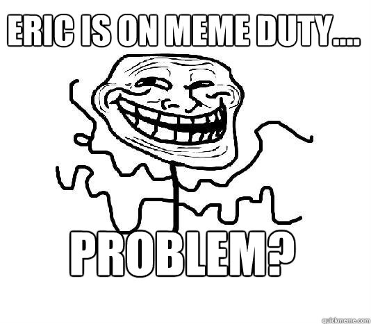 eric is on meme duty.... problem?  SLENDER MAN TROLL