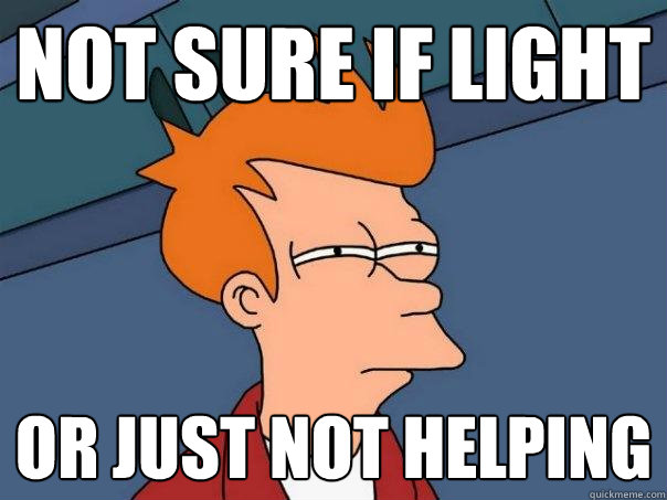 Not sure if light Or just not helping  Futurama Fry