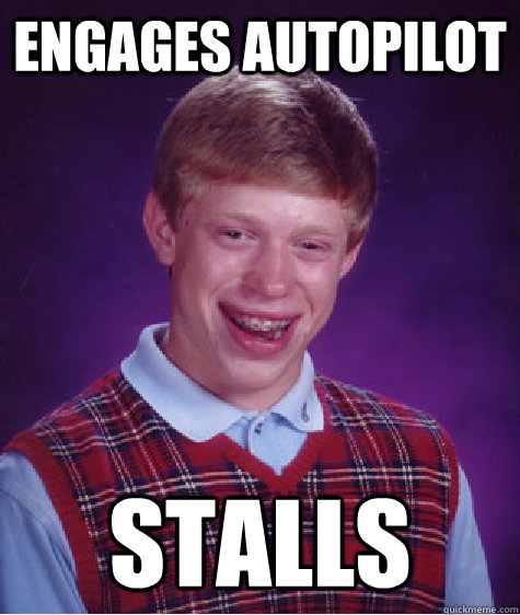 Engages Autopilot Stalls
 - Engages Autopilot Stalls
  Bad Luck Brian