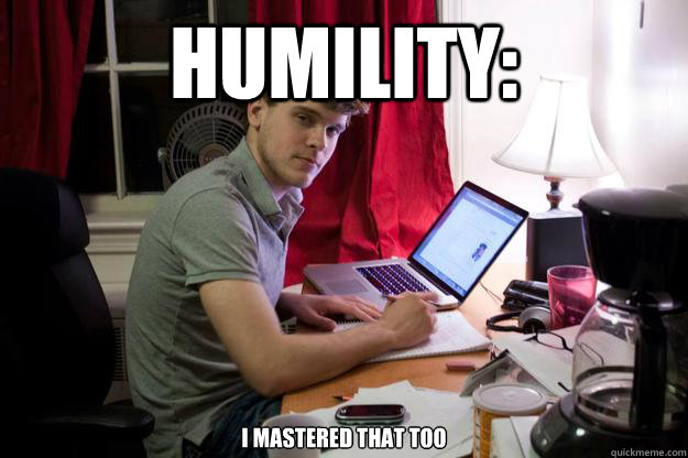 HUMILITY: I MASTERED THAT TOO  Harvard Douchebag