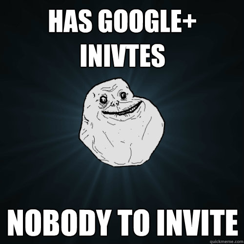 Has Google+ inivtes Nobody to invite  Forever Alone