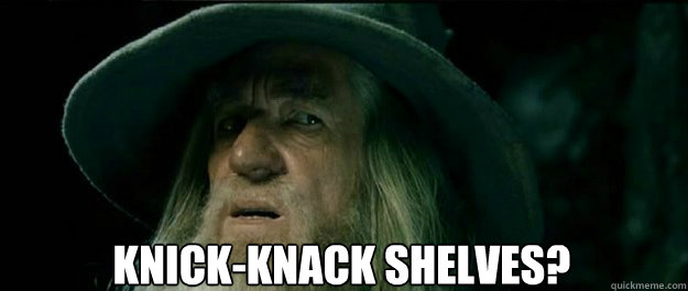  knick-knack shelves?  Gandalf