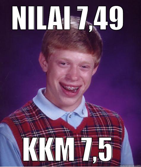 hidup gue - NILAI 7,49 KKM 7,5 Bad Luck Brian