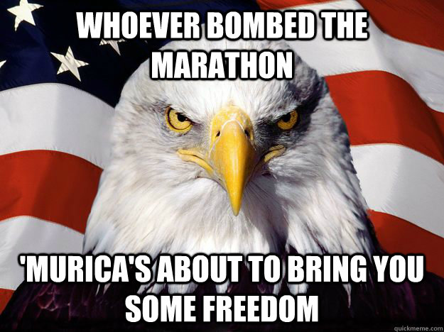 Whoever bombed the marathon 'Murica's about to bring you some freedom  One-up America