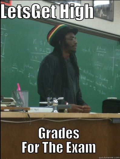 LETSGET HIGH         GRADES FOR THE EXAM Rasta Science Teacher