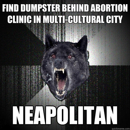 find dumpster behind abortion clinic in multi-cultural city neapolitan  