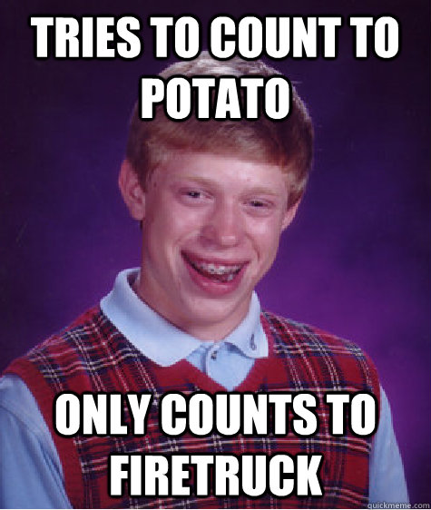 tries to count to potato only counts to firetruck - tries to count to potato only counts to firetruck  Bad Luck Brian