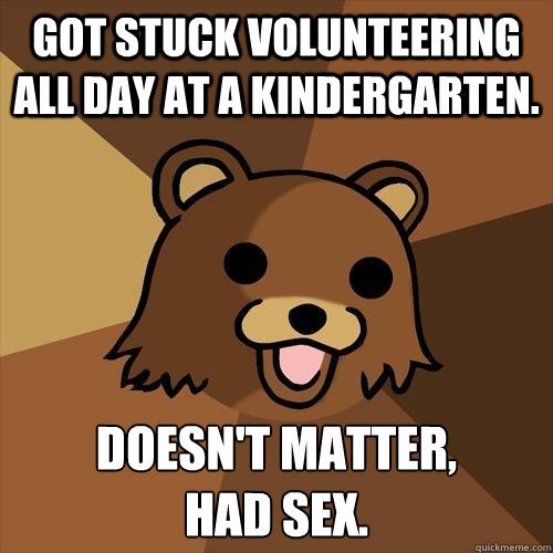 Got stuck volunteering all day at a kindergarten. doesn't Matter,
had Sex. - Got stuck volunteering all day at a kindergarten. doesn't Matter,
had Sex.  Pedobear