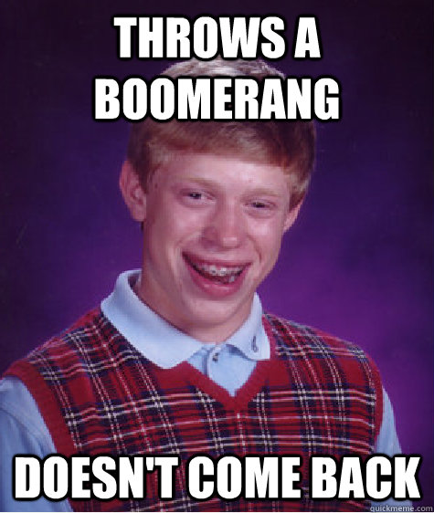 throws a boomerang doesn't come back  Bad Luck Brian